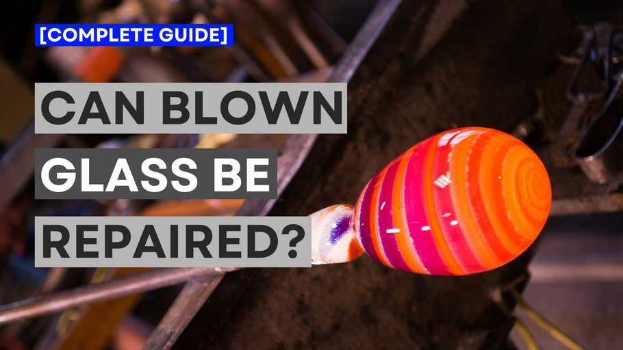Can Blown Glass Be Repaired? [Complete Guide]